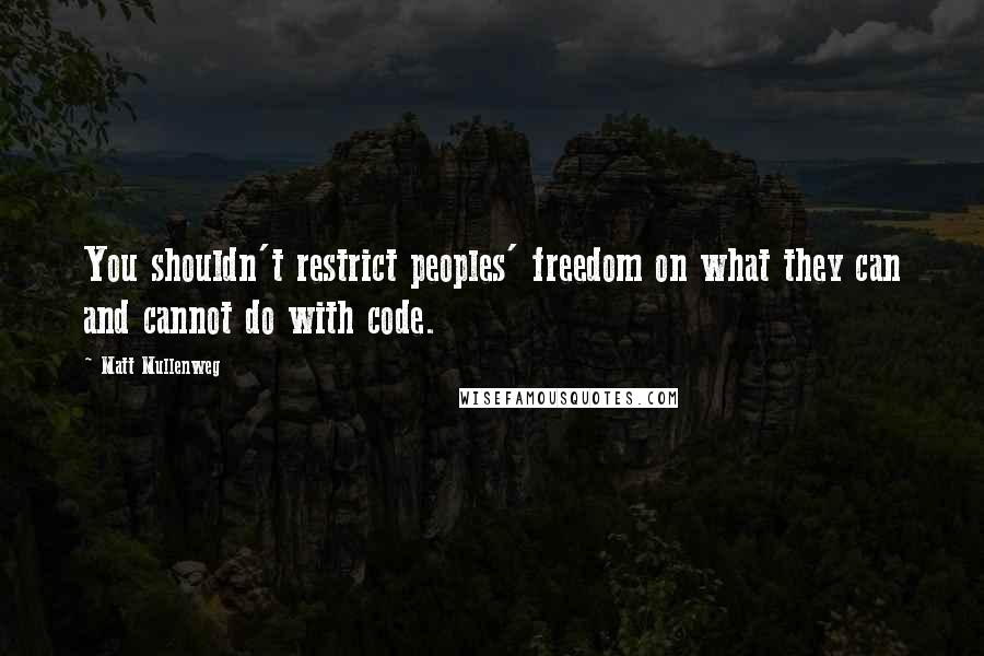 Matt Mullenweg Quotes: You shouldn't restrict peoples' freedom on what they can and cannot do with code.