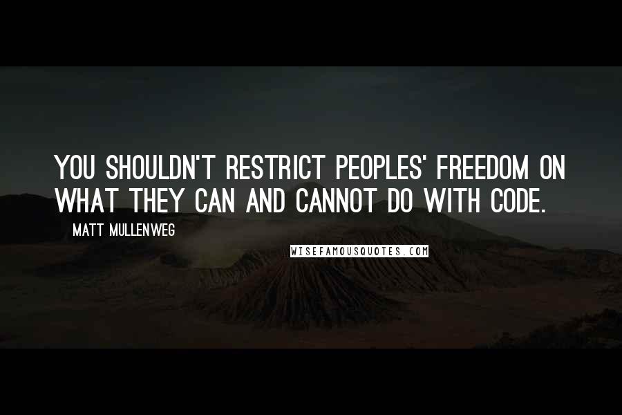 Matt Mullenweg Quotes: You shouldn't restrict peoples' freedom on what they can and cannot do with code.