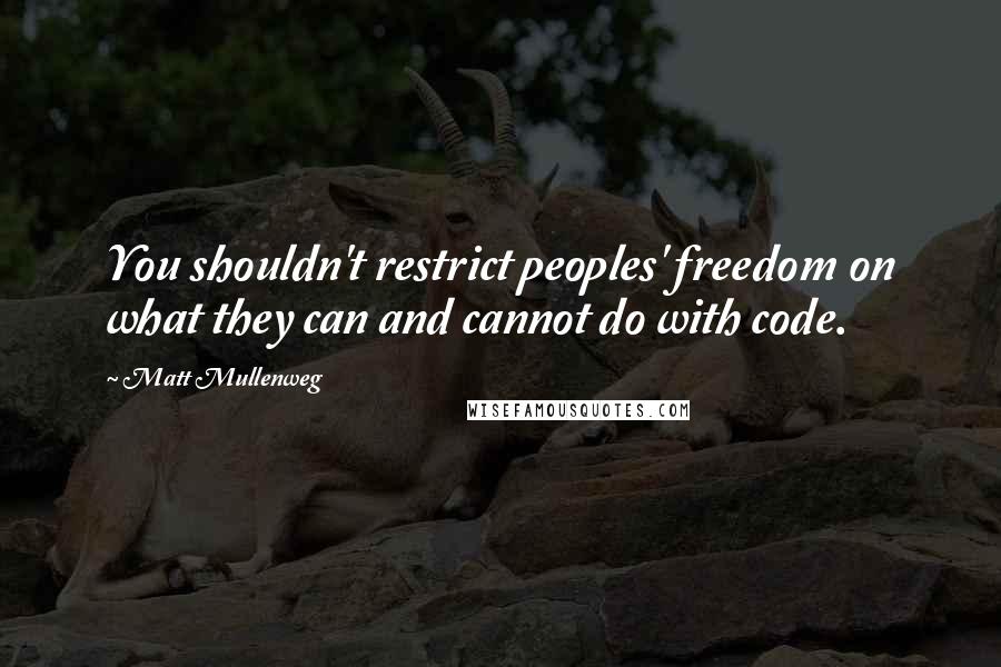 Matt Mullenweg Quotes: You shouldn't restrict peoples' freedom on what they can and cannot do with code.