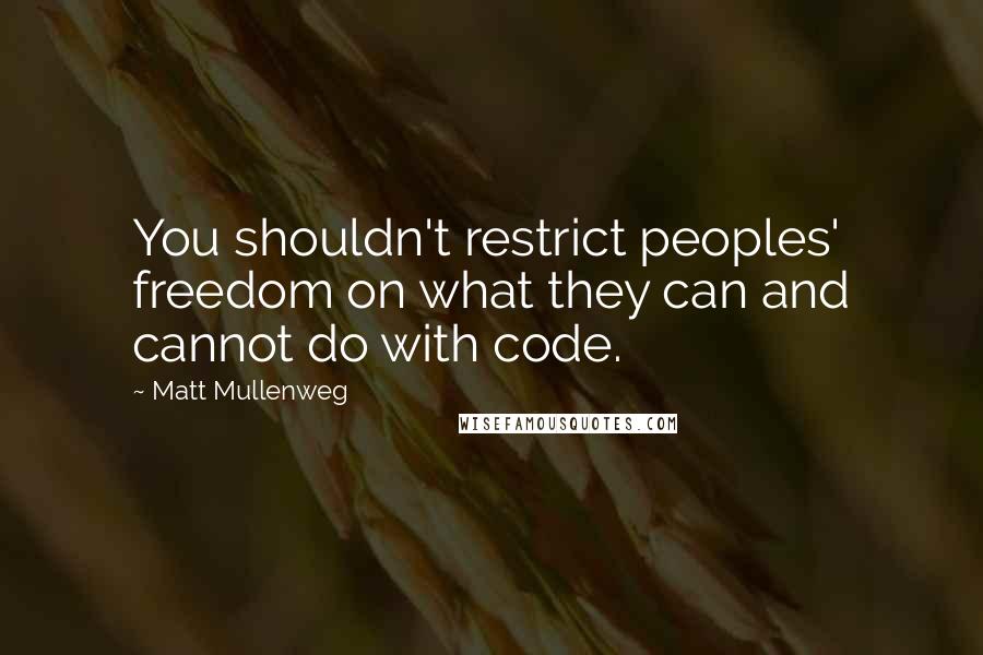 Matt Mullenweg Quotes: You shouldn't restrict peoples' freedom on what they can and cannot do with code.