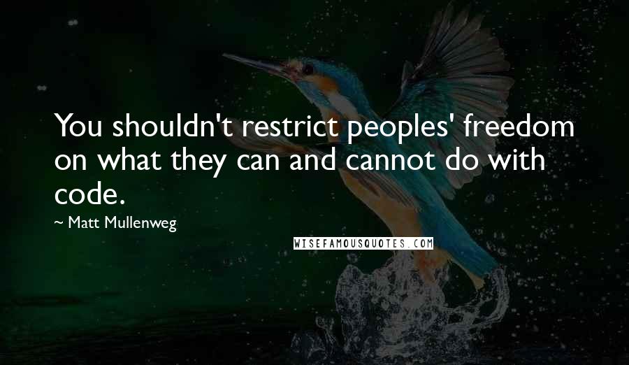 Matt Mullenweg Quotes: You shouldn't restrict peoples' freedom on what they can and cannot do with code.