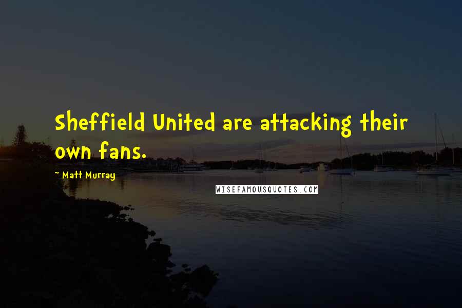 Matt Murray Quotes: Sheffield United are attacking their own fans.