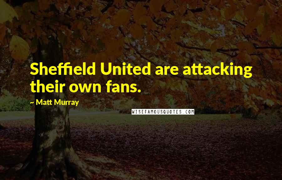 Matt Murray Quotes: Sheffield United are attacking their own fans.