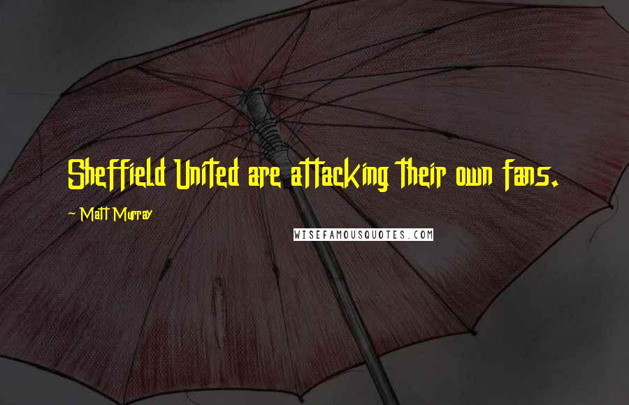 Matt Murray Quotes: Sheffield United are attacking their own fans.