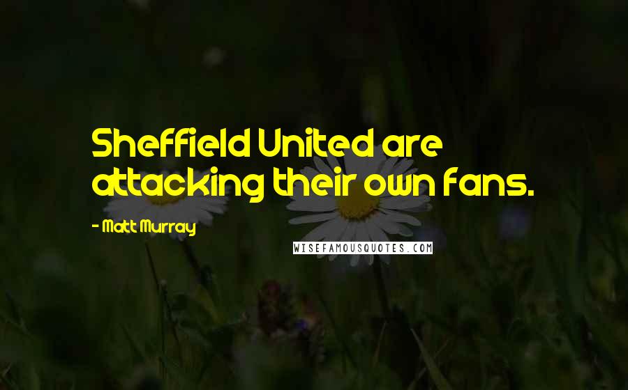 Matt Murray Quotes: Sheffield United are attacking their own fans.