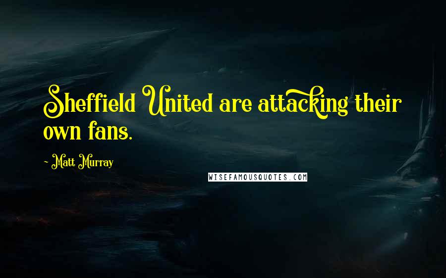 Matt Murray Quotes: Sheffield United are attacking their own fans.