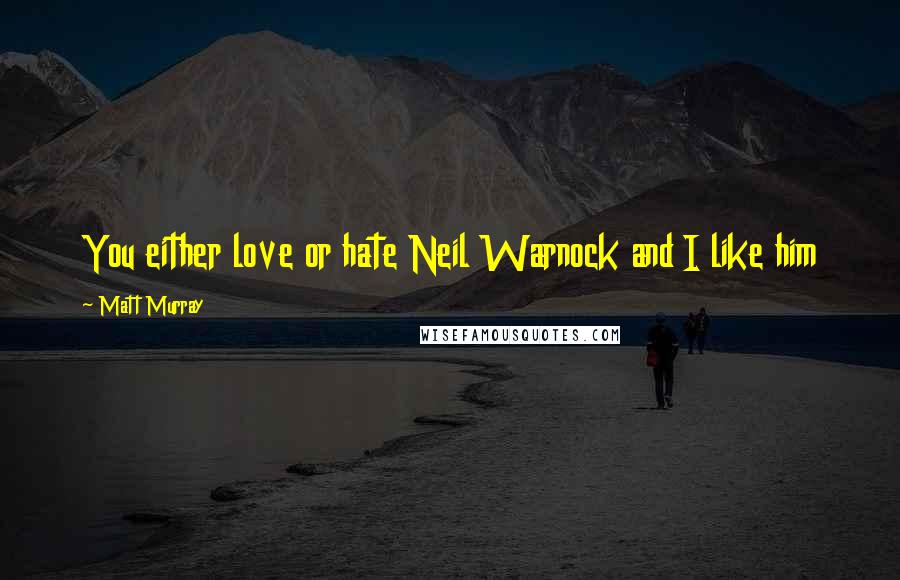 Matt Murray Quotes: You either love or hate Neil Warnock and I like him