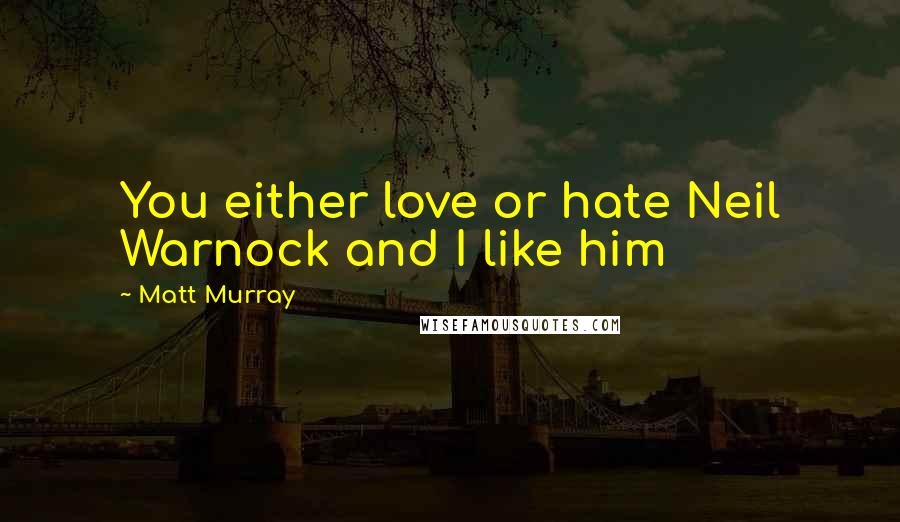 Matt Murray Quotes: You either love or hate Neil Warnock and I like him