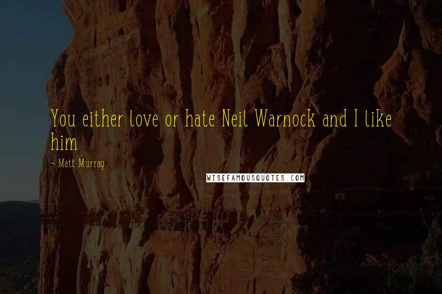 Matt Murray Quotes: You either love or hate Neil Warnock and I like him