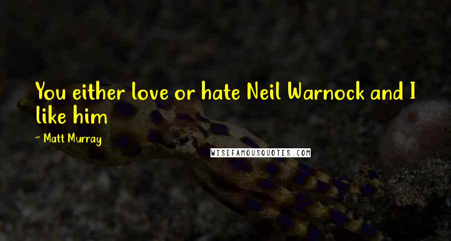 Matt Murray Quotes: You either love or hate Neil Warnock and I like him
