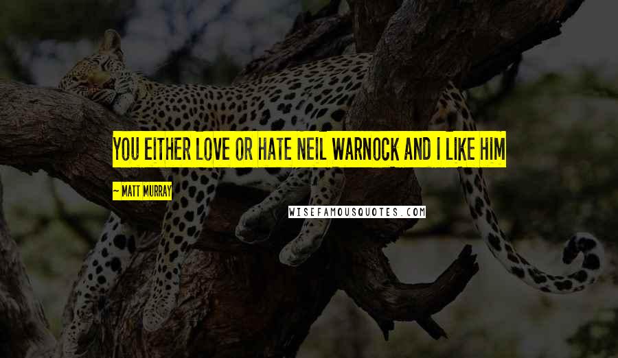 Matt Murray Quotes: You either love or hate Neil Warnock and I like him