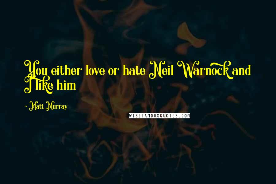 Matt Murray Quotes: You either love or hate Neil Warnock and I like him