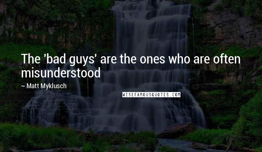Matt Myklusch Quotes: The 'bad guys' are the ones who are often misunderstood