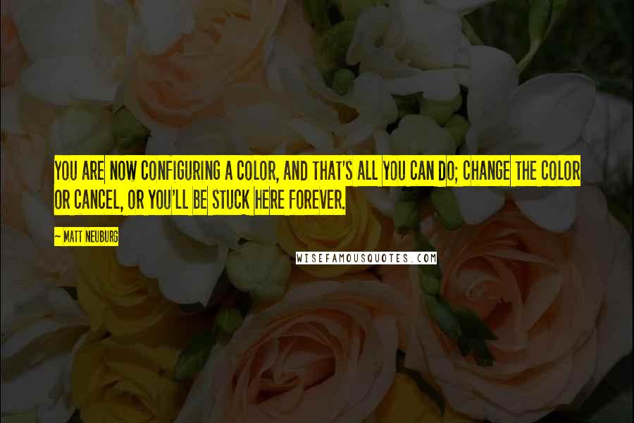 Matt Neuburg Quotes: You are now configuring a color, and that's all you can do; change the color or cancel, or you'll be stuck here forever.