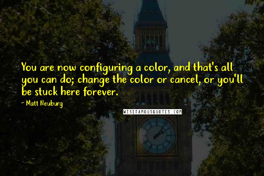 Matt Neuburg Quotes: You are now configuring a color, and that's all you can do; change the color or cancel, or you'll be stuck here forever.