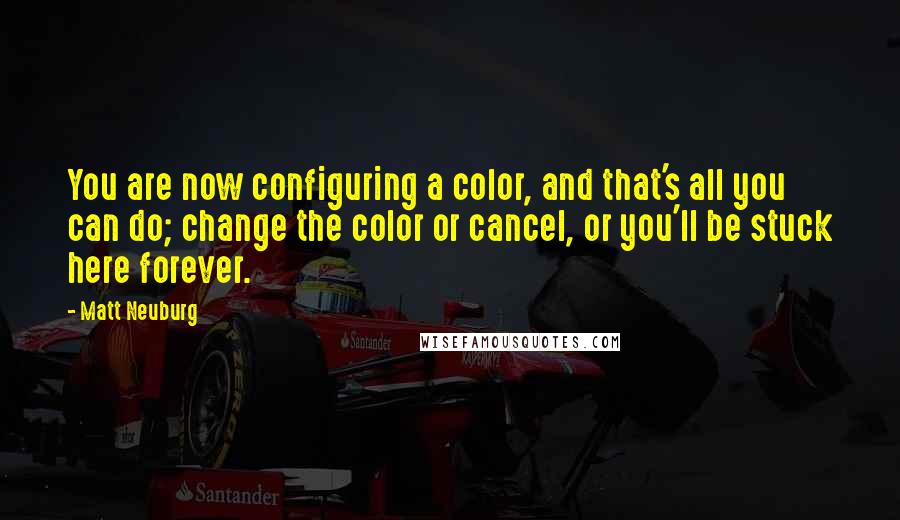 Matt Neuburg Quotes: You are now configuring a color, and that's all you can do; change the color or cancel, or you'll be stuck here forever.