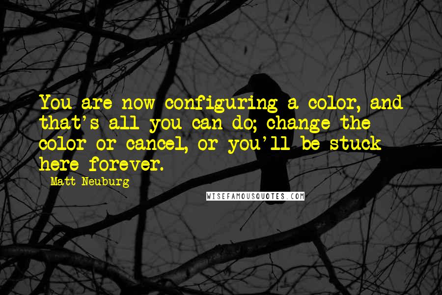 Matt Neuburg Quotes: You are now configuring a color, and that's all you can do; change the color or cancel, or you'll be stuck here forever.