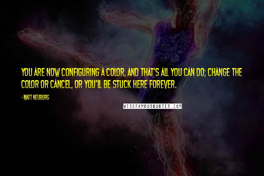 Matt Neuburg Quotes: You are now configuring a color, and that's all you can do; change the color or cancel, or you'll be stuck here forever.