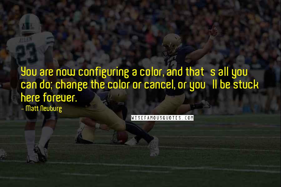 Matt Neuburg Quotes: You are now configuring a color, and that's all you can do; change the color or cancel, or you'll be stuck here forever.