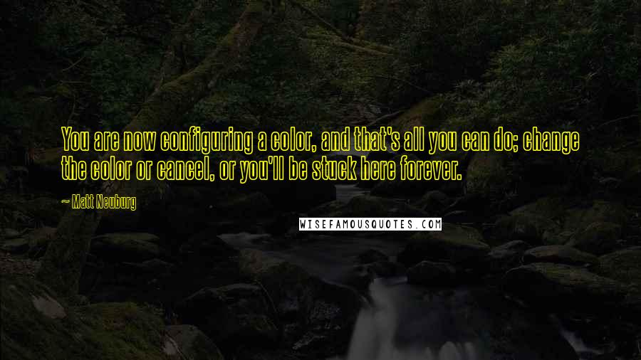 Matt Neuburg Quotes: You are now configuring a color, and that's all you can do; change the color or cancel, or you'll be stuck here forever.