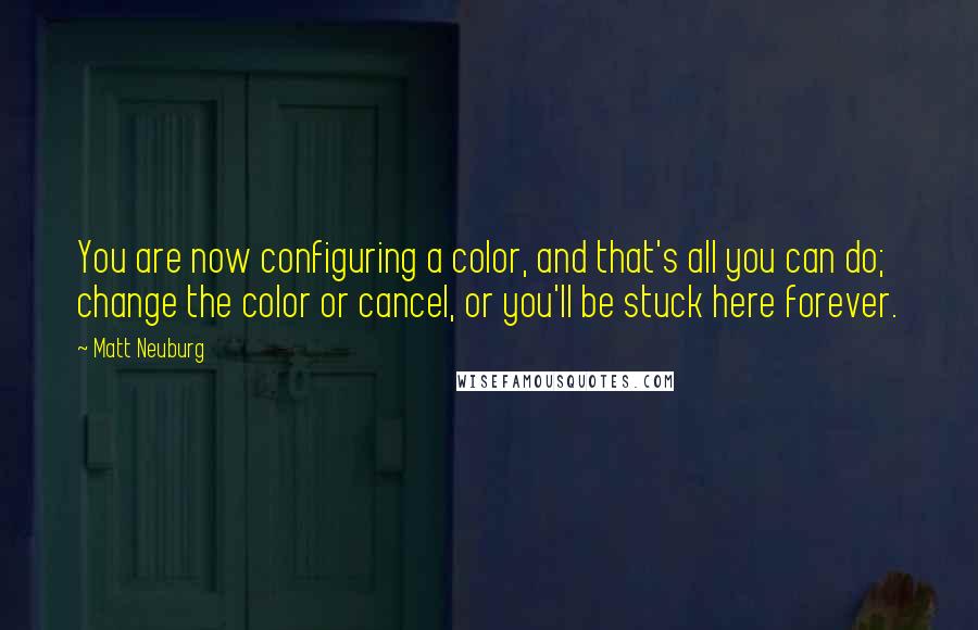 Matt Neuburg Quotes: You are now configuring a color, and that's all you can do; change the color or cancel, or you'll be stuck here forever.