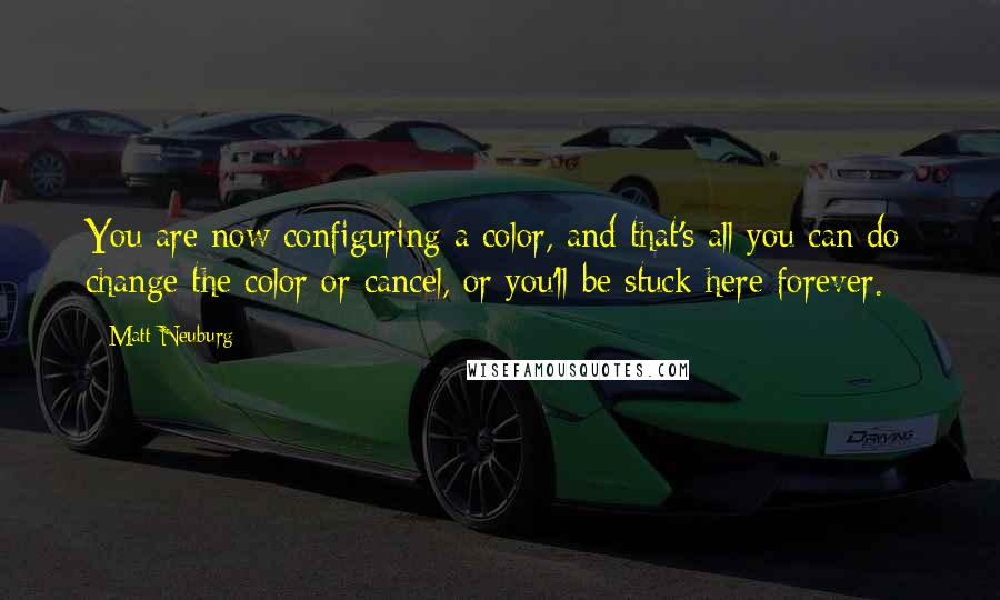 Matt Neuburg Quotes: You are now configuring a color, and that's all you can do; change the color or cancel, or you'll be stuck here forever.