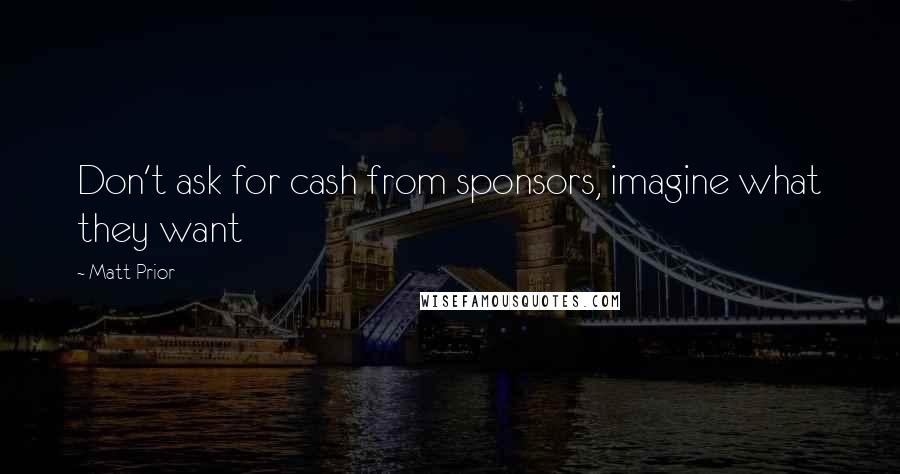 Matt Prior Quotes: Don't ask for cash from sponsors, imagine what they want