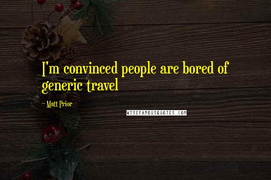 Matt Prior Quotes: I'm convinced people are bored of generic travel