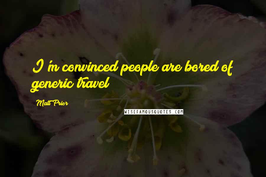 Matt Prior Quotes: I'm convinced people are bored of generic travel