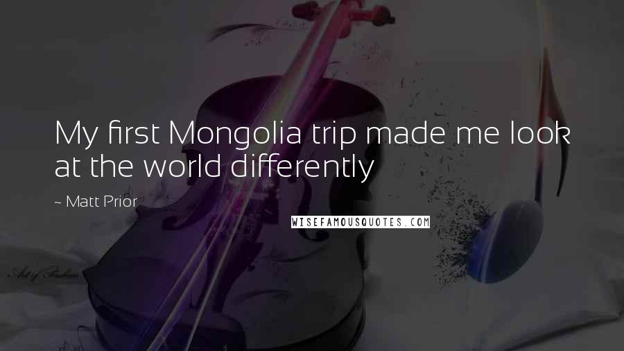 Matt Prior Quotes: My first Mongolia trip made me look at the world differently