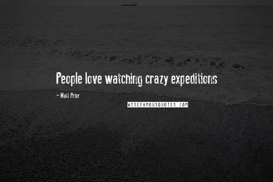 Matt Prior Quotes: People love watching crazy expeditions