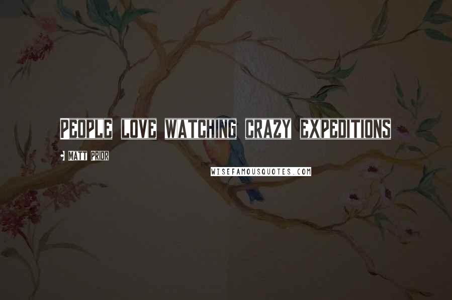 Matt Prior Quotes: People love watching crazy expeditions