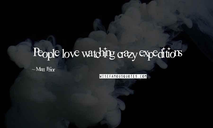 Matt Prior Quotes: People love watching crazy expeditions