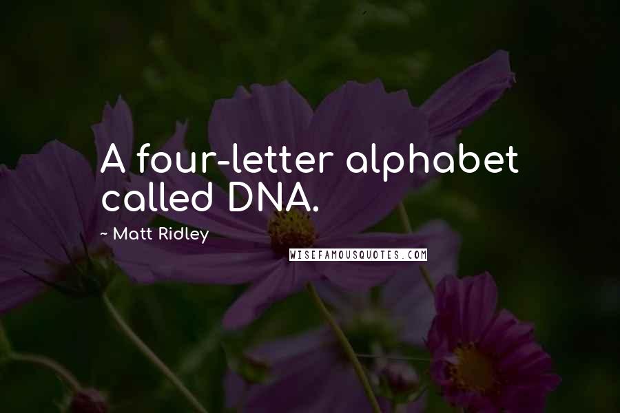 Matt Ridley Quotes: A four-letter alphabet called DNA.