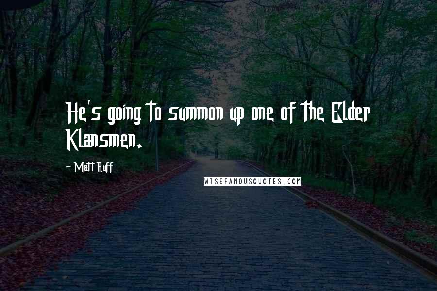 Matt Ruff Quotes: He's going to summon up one of the Elder Klansmen.