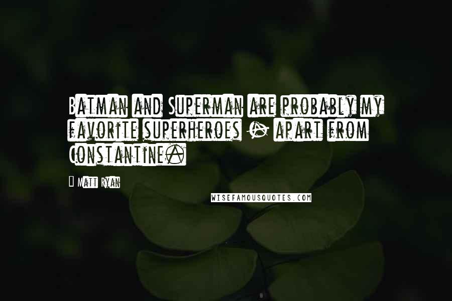 Matt Ryan Quotes: Batman and Superman are probably my favorite superheroes - apart from Constantine.