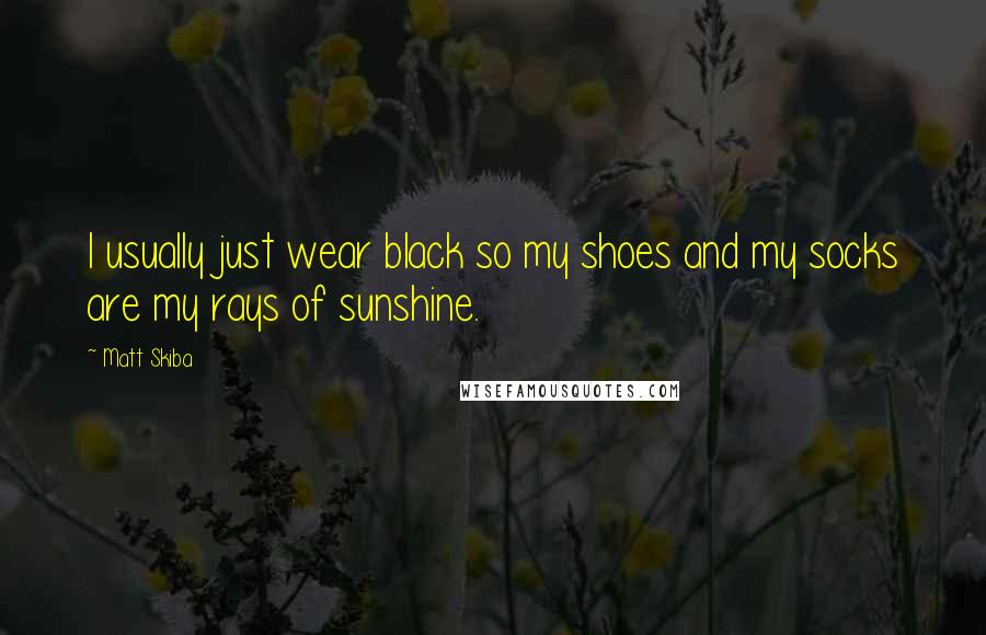 Matt Skiba Quotes: I usually just wear black so my shoes and my socks are my rays of sunshine.