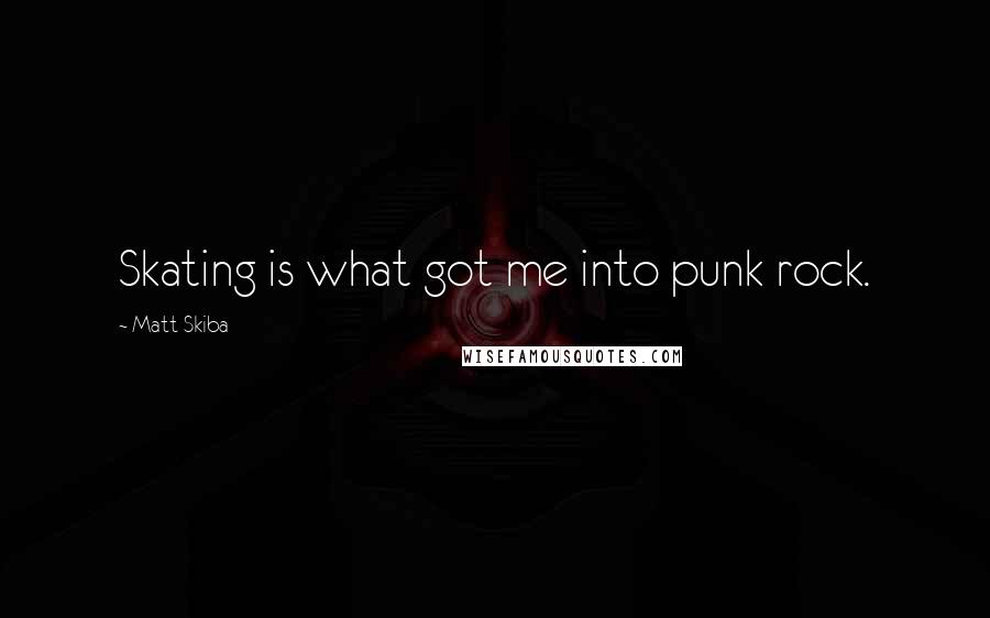 Matt Skiba Quotes: Skating is what got me into punk rock.