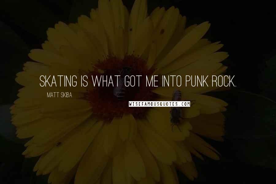 Matt Skiba Quotes: Skating is what got me into punk rock.