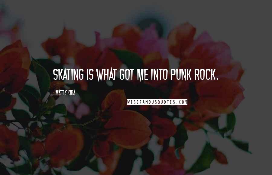 Matt Skiba Quotes: Skating is what got me into punk rock.