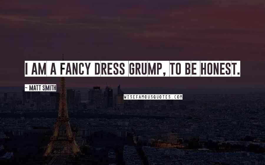 Matt Smith Quotes: I am a fancy dress grump, to be honest.