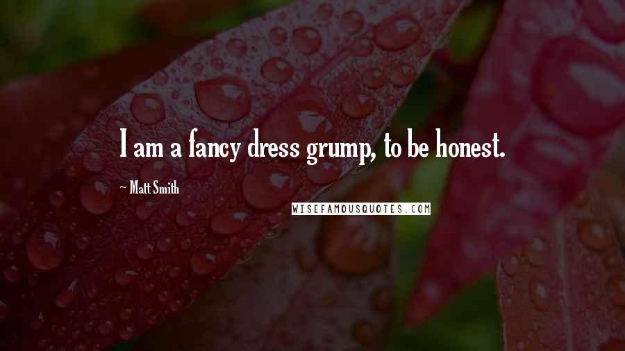 Matt Smith Quotes: I am a fancy dress grump, to be honest.