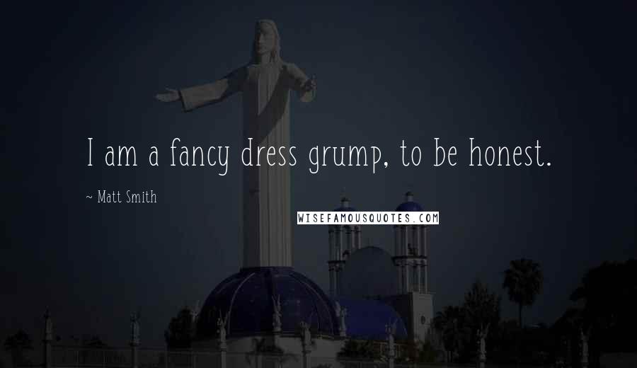 Matt Smith Quotes: I am a fancy dress grump, to be honest.