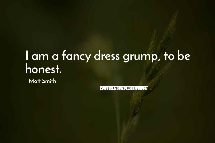 Matt Smith Quotes: I am a fancy dress grump, to be honest.