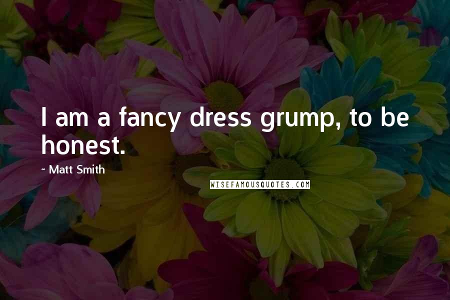 Matt Smith Quotes: I am a fancy dress grump, to be honest.