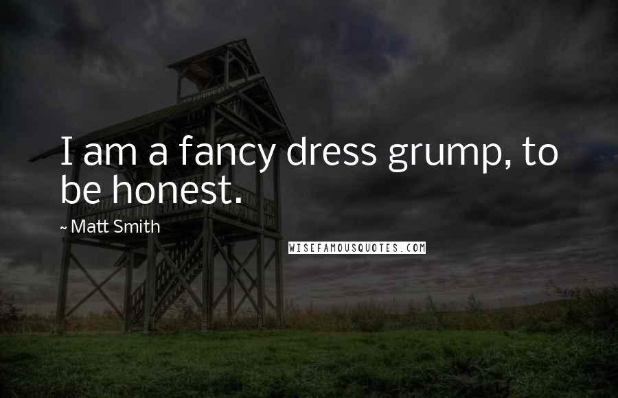 Matt Smith Quotes: I am a fancy dress grump, to be honest.