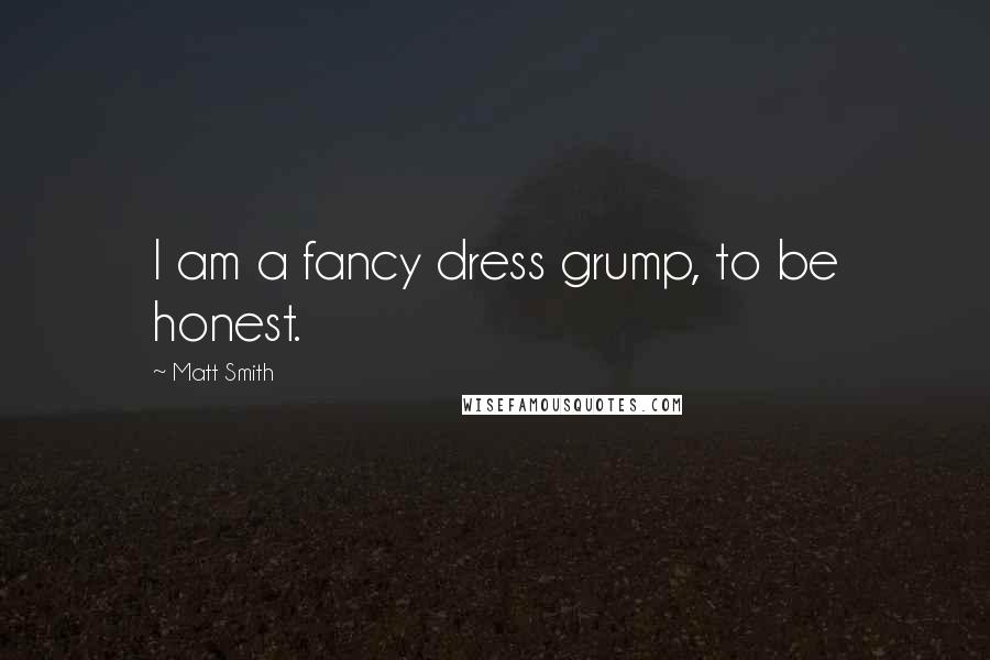 Matt Smith Quotes: I am a fancy dress grump, to be honest.