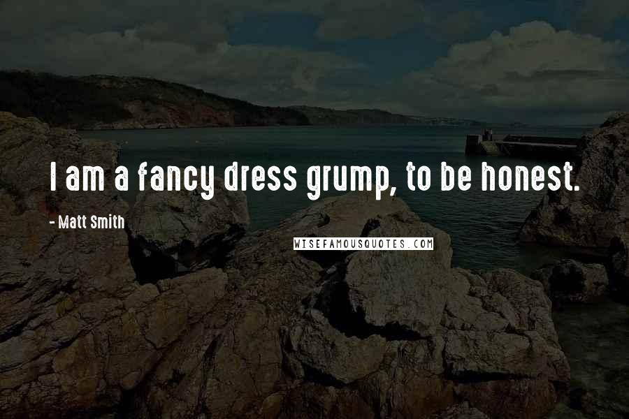 Matt Smith Quotes: I am a fancy dress grump, to be honest.