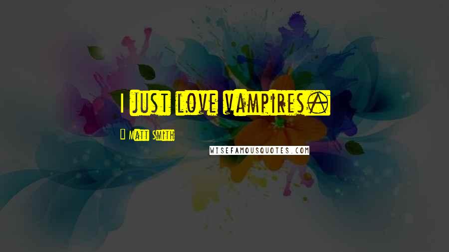 Matt Smith Quotes: I just love vampires.