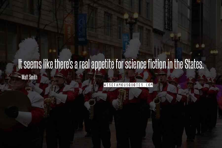 Matt Smith Quotes: It seems like there's a real appetite for science fiction in the States.